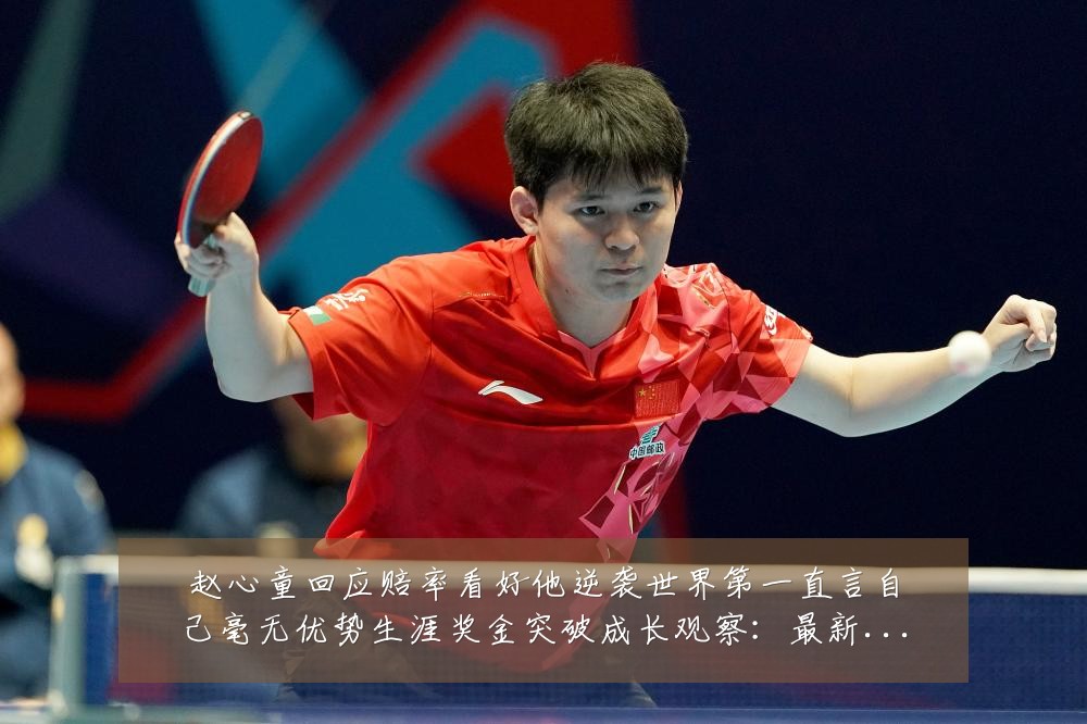 赵心童回应赔率看好他逆袭世界第一直言自己毫无优势生涯奖金突破成长观察:最新赛事动态与深度分析